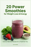 20 Power Smoothies for Weight Loss & Energy: Science-Backed Recipes for a Healthier You