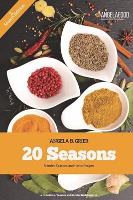 20 Seasons Blended Seasons and Herbs Recipes: 20 Seasons Blended Seasons and Herbs Recipes: A Collection of Seasons and Blended Herbs - Grier, Angela B