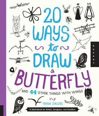 20 Ways to Draw a Butterfly and 44 Other Things with Wings: A Sketchbook for Artists, Designers, and Doodlers - Dalziel, Trina