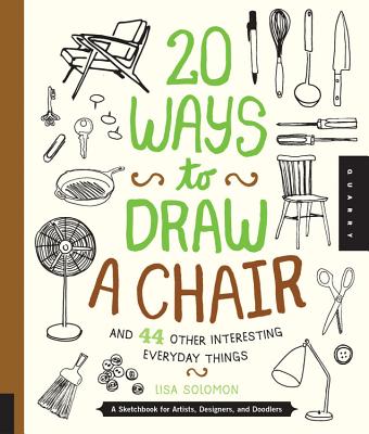 20 Ways to Draw a Chair and 44 Other Interesting Everyday Things: A Sketchbook for Artists, Designers, and Doodlers - Solomon, Lisa