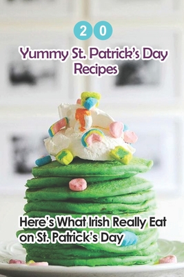 20 Yummy St. Patrick's Day Recipes: Here's What The Irish Really Eat on St. Patrick's Day: Easy Guide to Make - Fairley, Lillian