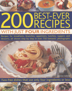 200 Best-Ever Recipes with Just Four Ingredients: Fuss-Free Dishes That Use Only Four Ingredients or Less!