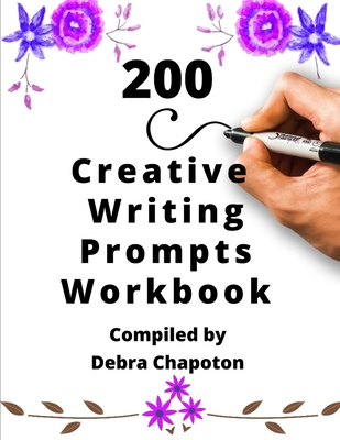 200 Creative Writing Prompts Workbook: Story Starters for Journals and Inspiration to Overcome Writer's Block - Chapoton, Debra