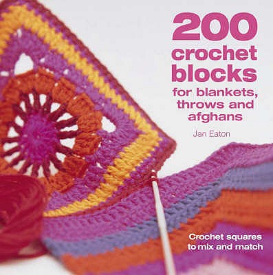 200 Crochet Blocks for Blankets, Throws and Afghans: Crochet Squares to Mix-and-Match - Eaton, Jan