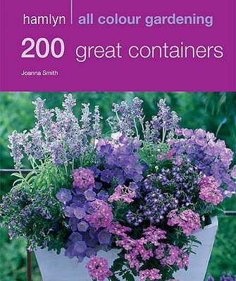 200 Great Containers: Hamlyn All Colour Gardening - Smith, Joanna