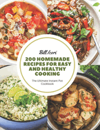 200 Homemade Recipes for Easy and Healthy Cooking: The Ultimate Instant Pot Cookbook