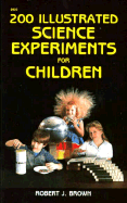 200 Illustrated Science Experiments for Children - Brown, Bob, and Brown, Robert J