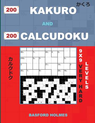 200 Kakuro and 200 Calcudoku 9x9 Very Hard Levels.: Kakuro 17x17 + 18x18 + 19x19 + 20x20 and Calcudoku Very Hard Version of Sudoku Puzzles. Holmes Presents a Collection of Expert Classic Sudoku. (Plus 500 Puzzles That Can Be Printed). - Holmes, Basford