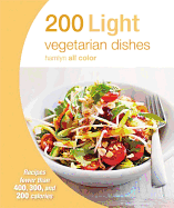 200 Light Vegetarian Dishes: Recipes Fewer Than 400, 300, and 200 Calories