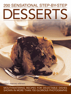 200 Sensational Step-by-Step Desserts: Mouthwatering Recipes for Delectable Dishes Shown in More Than 750 Glorious Photographs