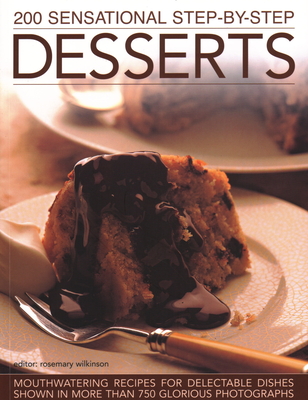 200 Sensational Step-by-Step Desserts: Mouthwatering recipes for delectable dishes shown in more than 750 glorious photographs - Wilkinson, Rosemary