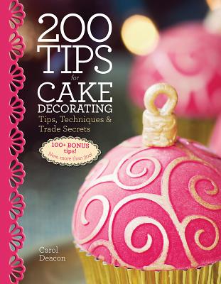 200 Tips for Cake Decorating: Tips, Techniques and Trade Secrets - Deacon, Carol
