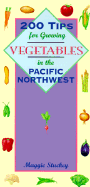 200 Tips for Growing Vegetables in the Pacific Northwest - Stuckey, Maggie