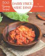 200 Yummy Dairy-Free Side Dish Recipes: A Yummy Dairy-Free Side Dish Cookbook You Will Need