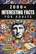 2000+ Random Interesting Facts Book for Adults: Discoveries from History, Science, and Beyond
