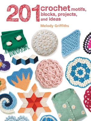 201 Crochet Motifs, Blocks, Projects, and Ideas - Griffiths, Melody