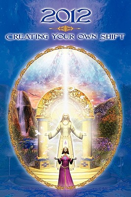 2012: Creating Your Own Shift - Cannon, Dolores, and Henion, Hunt, and Whitby, Colin