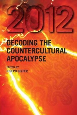 2012: Decoding the Countercultural Apocalypse - Gelfer, Joseph