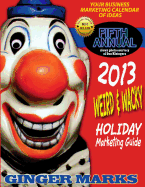 2013 Weird & Wacky Holiday Marketing Guide: You business calendar of marketing ideas - Vanhatten, Wendy (Editor), and Marks, Ginger