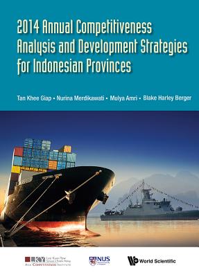 2014 Annual Competitiveness Analysis and Development Strategies for Indonesian Provinces - Tan, Khee Giap, and Merdikawati, Nurina, and Amri, Mulya