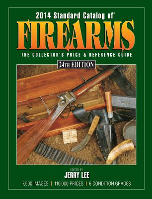 2014 Standard Catalog of Firearms: The Collector's Price & Reference Guide - Lee, Jerry