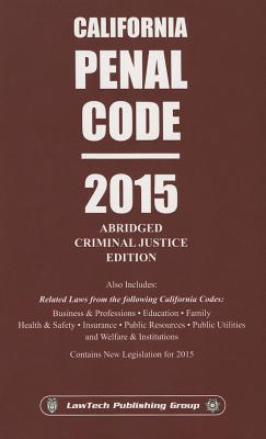 2015 Penal Code California Abridged Criminal Justice Edition - LawTech Publishing (Editor)