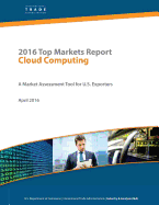 2016 Top Markets Report Cloud Computing: A Market Assessment Tool for U.S. Exporters