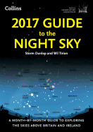 2017 Guide to the Night Sky: A Month-by-Month Guide to Exploring the Skies Above Britain and Ireland