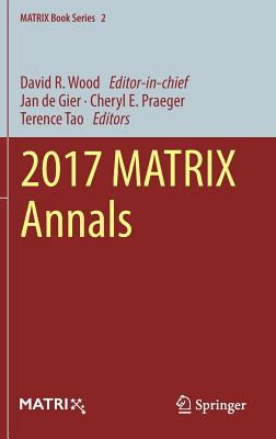 2017 MATRIX Annals - Wood, David R. (Editor-in-chief), and de Gier, Jan (Editor), and Praeger, Cheryl E. (Editor)