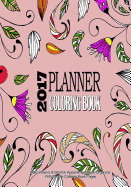 2017 Planner Coloring Book: Daily, Weekly & Monthly Appointment Diary Organizer with Doodle Coloring Book Pages: Ultimate Time Management & Stress Relief Coloring in One