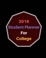 2018 Student Planner for College: Academic Planner and Daily Organizer, January 2018 - December 2018 Daily and Weekly Planners, Organizers and Agendas for College
