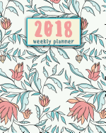 2018 Weekly Planner: 12 Month 8"x10" (January-December 2018) - Monthly Planner - Journal Notebook For Schedule Organizer: 2018 Weekly Planner