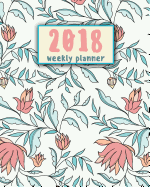 2018 Weekly Planner: 12 Month 8"x10" (January-December 2018) - Monthly Planner - Journal Notebook for Schedule Organizer: 2018 Weekly Planner