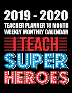 2019-2020 Teacher Planner 18 Month Weekly Monthly Calendar I Teach Super Heroes: Simple Academic Planner and Organizer for Teachers