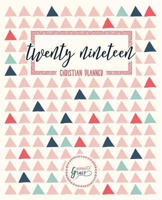 2019 Christian Planner: Weekly & Monthly Planner, Prayer Journal & Gratitude Journal: Triangles 7030 - Inspired to Grace