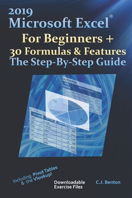 2019 Microsoft Excel For Beginners + 30 Formulas & Features The Step-By-Step Guide - Benton, C J