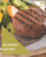 202 Amazing Kid-Friendly Main Dish Recipes: A Kid-Friendly Main Dish Cookbook for All Generation