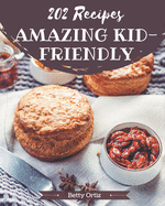 202 Amazing Kid-Friendly Recipes: A Timeless Kid-Friendly Cookbook