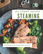202 Yummy Steaming Recipes: Explore Yummy Steaming Cookbook NOW!