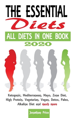 2020 The Essential Diets - All Diets in One Book -: Ketogenic, Mediterranean, Mayo, Zone Diet, High Protein, Vegetarian, Vegan, Detox, Paleo, Alkaline Diet and Much More - MEAL PLAN AND COOKBOOK - Price, Jonathan