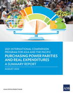 2021 International Comparison Program for Asia and the Pacific: Purchasing Power Parities and Real Expenditures-A Summary Report