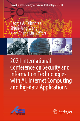 2021 International Conference on Security and Information Technologies with AI, Internet Computing and Big-data Applications - Tsihrintzis, George A. (Editor), and Wang, Shiuh-Jeng (Editor), and Lin, Iuon-Chang (Editor)