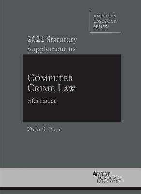 2022 Statutory Supplement to Computer Crime Law - Kerr, Orin S.