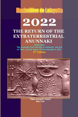 2022: the Return of the Extraterrestrial Anunnaki - De Lafayette, Maximillien