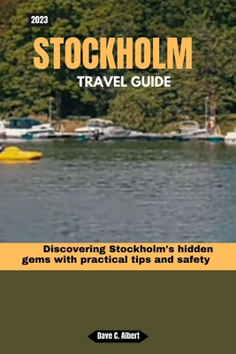 2023 Stockholm Travel Guide: Discovering Stockholm's hidden gems with practical tips and safety - Albert, Dave C