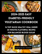 2024-2025 Easy Diabetes-Friendly Vegetarian Cookbook: 16 Top Quick Healthy Meal Under 30 Minutes Flavorful Recipes for Balanced Blood Sugar