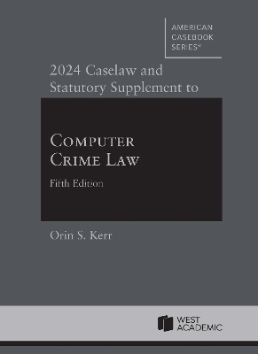 2024 Caselaw and Statutory Supplement to Computer Crime Law - Kerr, Orin S.