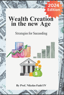 2024 Edition WEALTH CREATION IN THE NEW AGE: Strategies for Succeeding