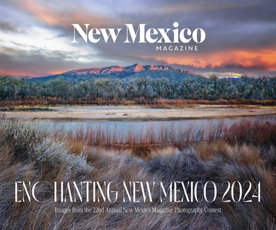 2024 Enchanting New Mexico Calendar: Images from the 22nd Annual New Mexico Magazine Photo Contest - New Mexico Magazine, and Staff of New Mexico Magazine