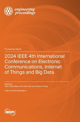 2024 IEEE 4th International Conference on Electronic Communications, Internet of Things and Big Data - Meen, Teen--Hang (Guest editor), and Liao, Shu-Han (Guest editor), and Yang, Cheng-Fu (Guest editor)